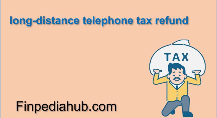 What Is the Long-Distance Telephone Tax Refund