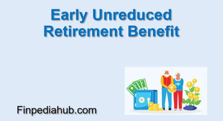Early Unreduced Retirement Benefit